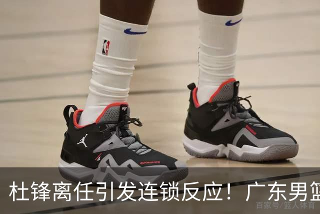 杜锋离任引发连锁反应！广东男篮两名球员有望留队，五位球员或将离队失业
